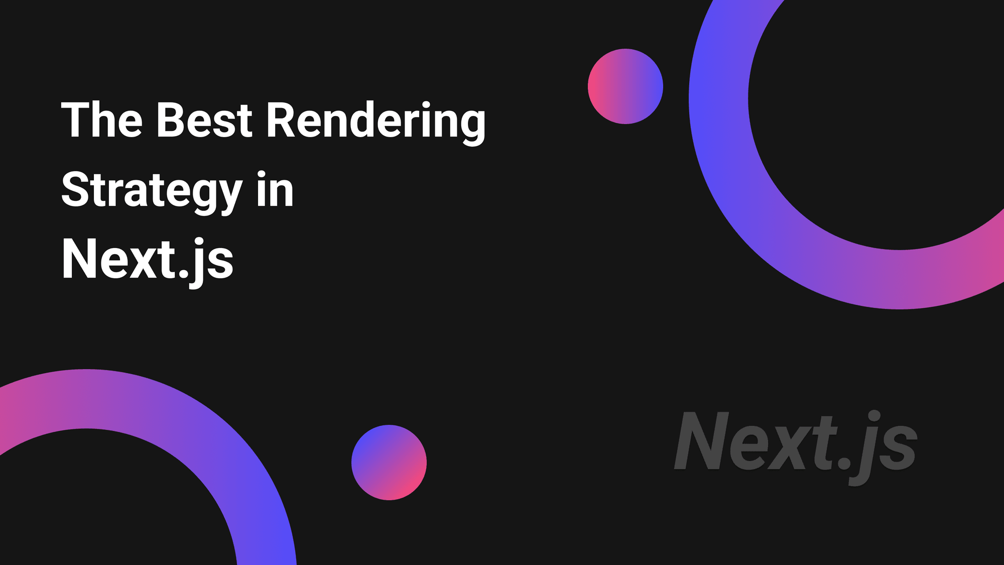 How To Choose The Best Rendering Strategy in Next.js Cover